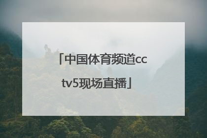 「中国体育频道cctv5现场直播」央视体育频道cctv5+将现场直播这场