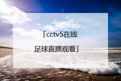 「cctv5在线足球直播观看」足球直播在线观看免费高清CCTV5