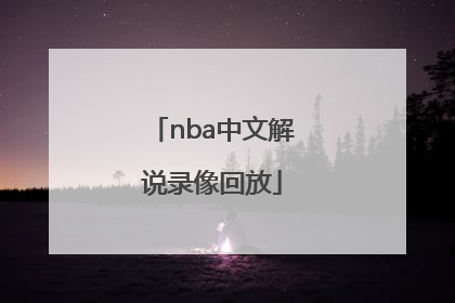 「nba中文解说录像回放」NBA中文解说录像回放
